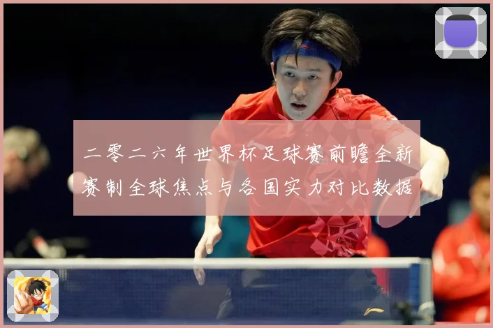二零二六年世界杯足球赛前瞻全新赛制全球焦点与各国实力对比数据研判-深度解析