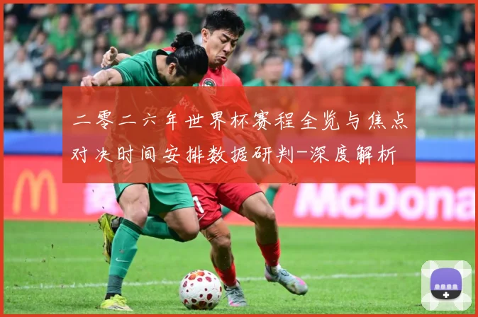 二零二六年世界杯赛程全览与焦点对决时间安排数据研判-深度解析